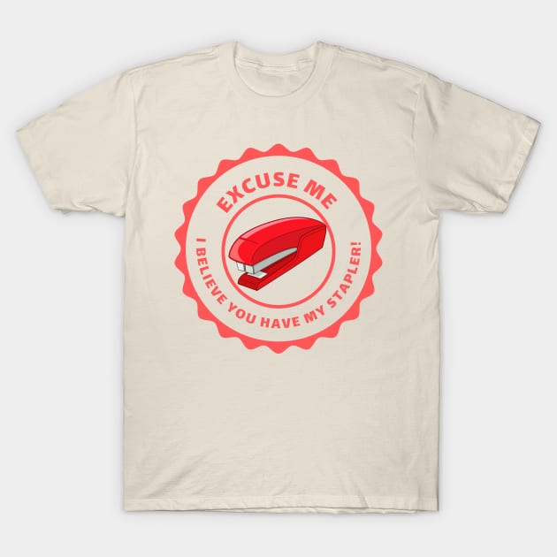 Excuse Me I Believe You Have My Stapler! T-Shirt by Moulezitouna